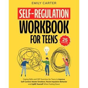 Self-Regulation Workbook for Teens: Coping Skills and CBT Exercises for Teens to